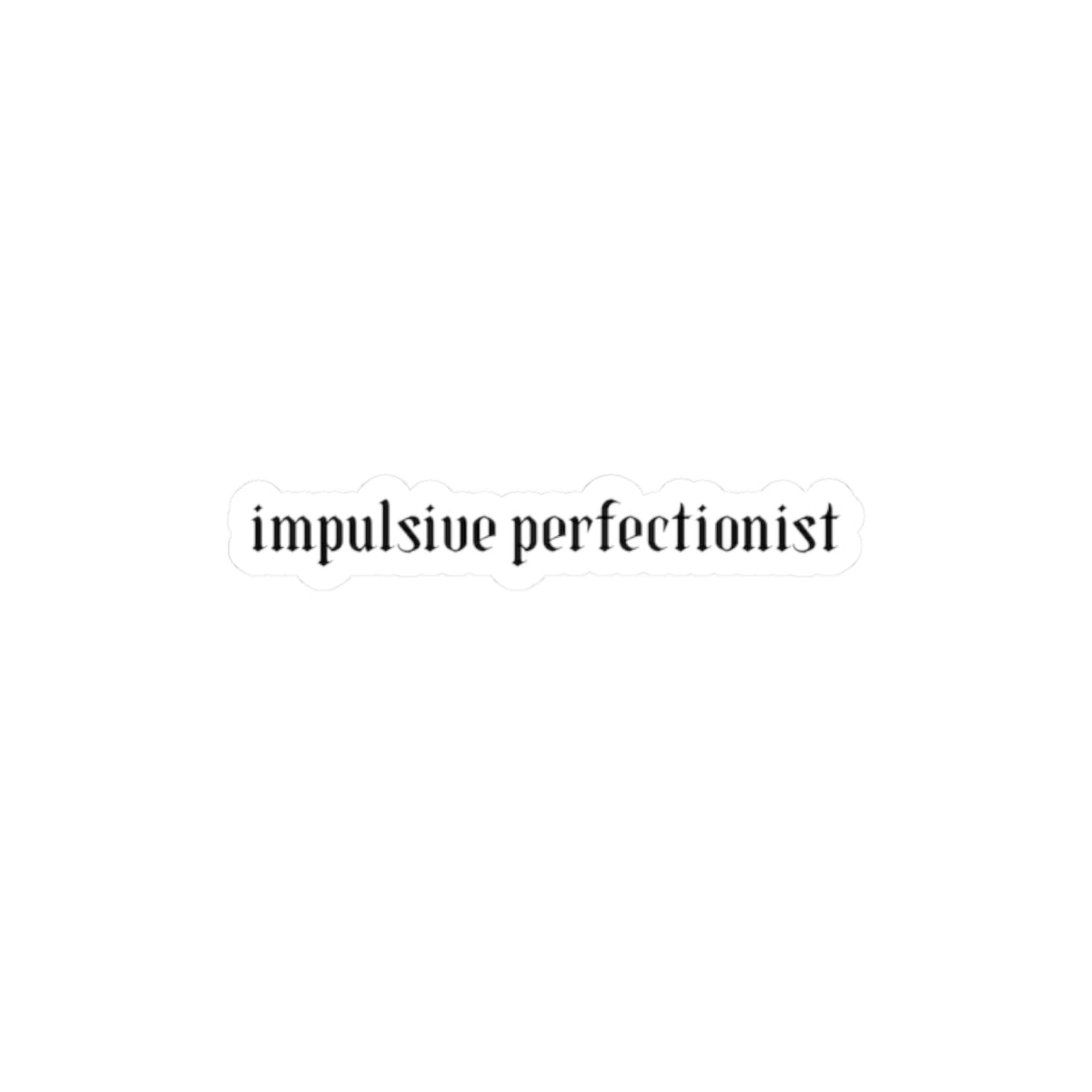 "impulsive perfectionist" Sticker